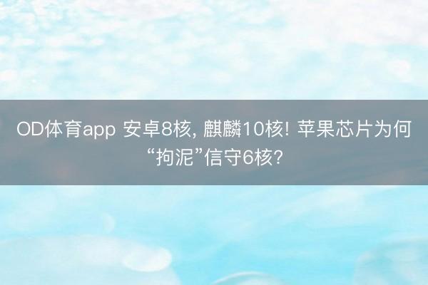 OD体育app 安卓8核， 麒麟10核! 苹果芯片为何“拘泥”信守6核?
