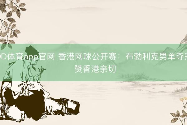 OD体育app官网 香港网球公开赛：布勃利克男单夺冠 赞香港亲切
